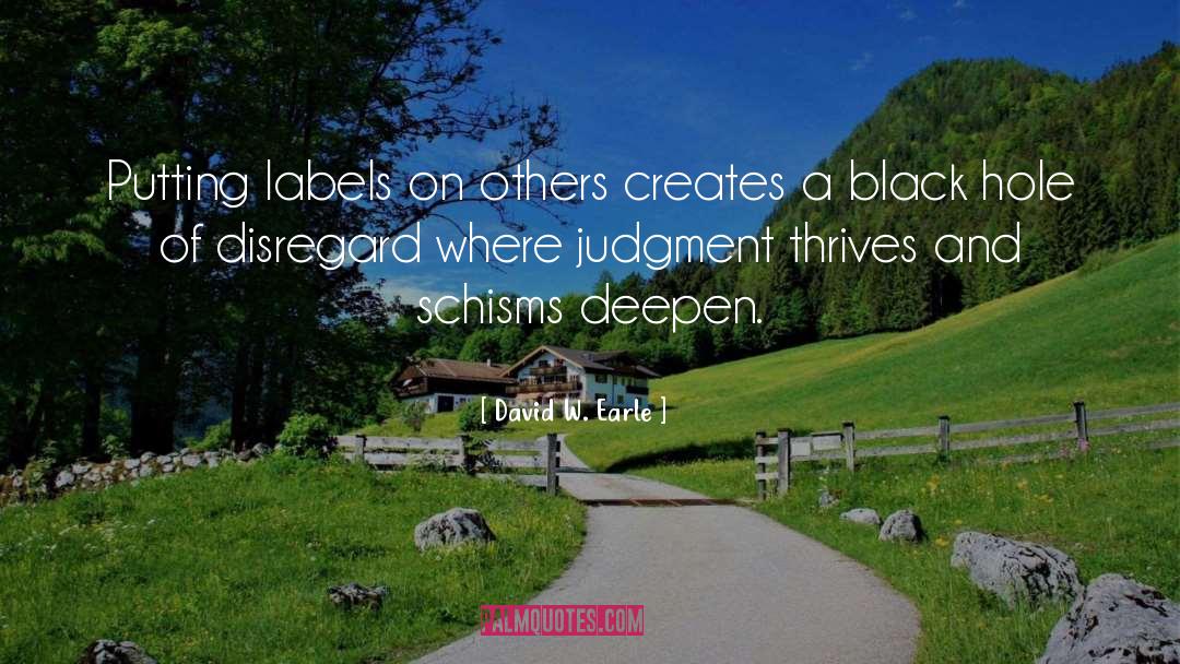 David W. Earle Quotes: Putting labels on others creates