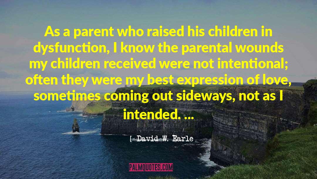 David W. Earle Quotes: As a parent who raised