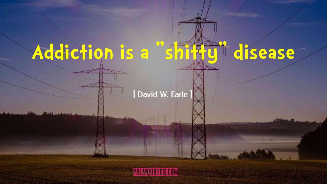 David W. Earle Quotes: Addiction is a 