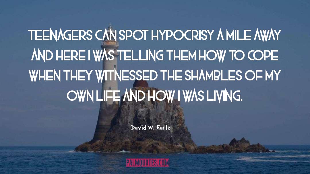 David W. Earle Quotes: Teenagers can spot hypocrisy a