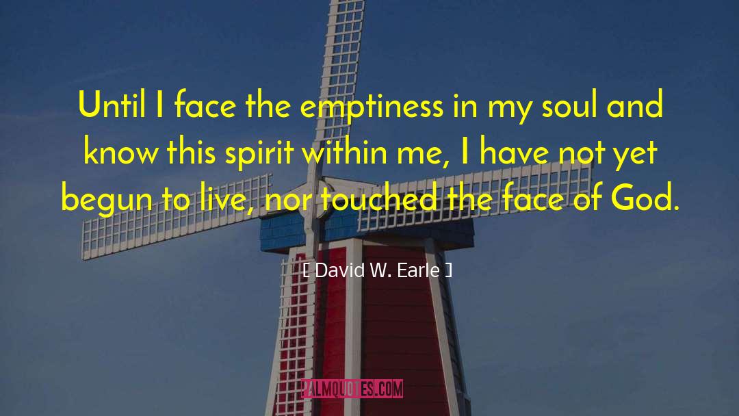 David W. Earle Quotes: Until I face the emptiness