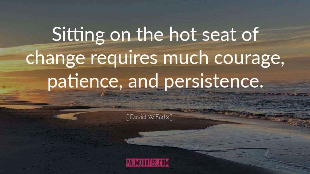 David W. Earle Quotes: Sitting on the hot seat