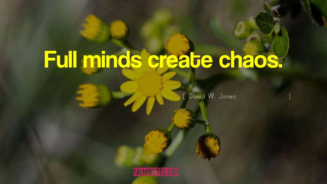 David W. Jones Quotes: Full minds create chaos.