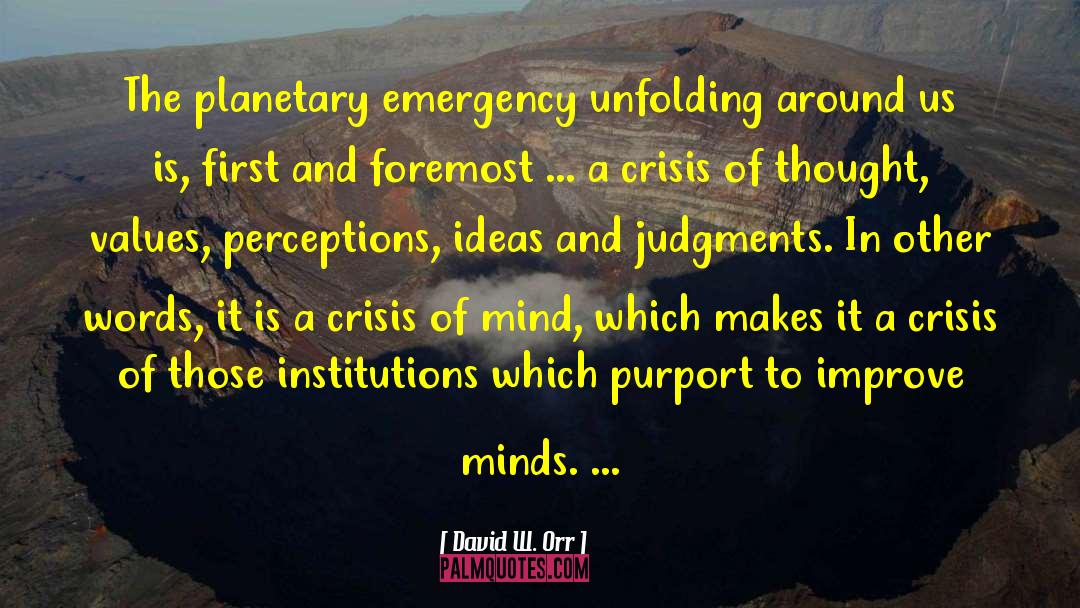 David W. Orr Quotes: The planetary emergency unfolding around