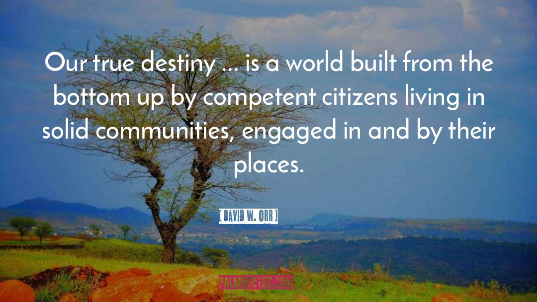 David W. Orr Quotes: Our true destiny ... is