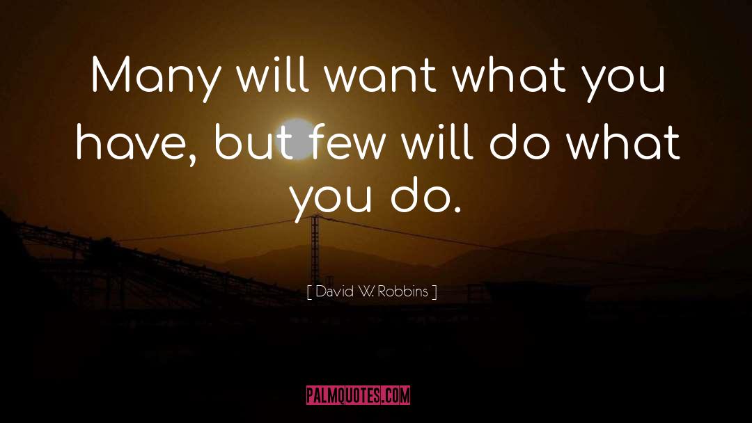 David W. Robbins Quotes: Many will want what you