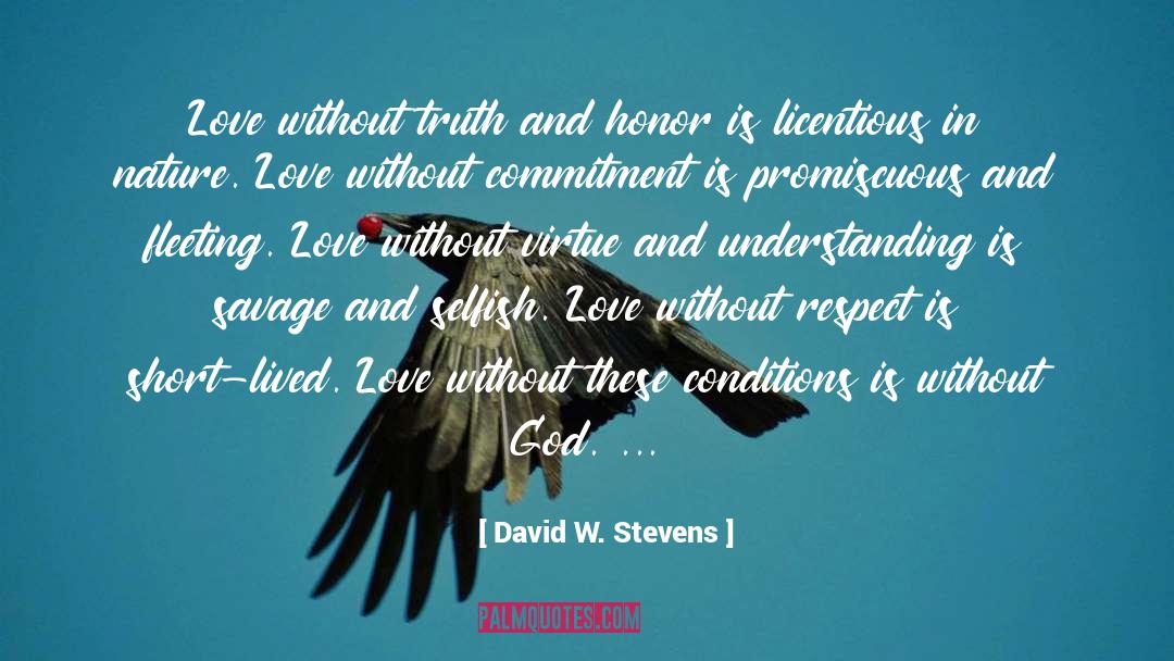 David W. Stevens Quotes: Love without truth and honor