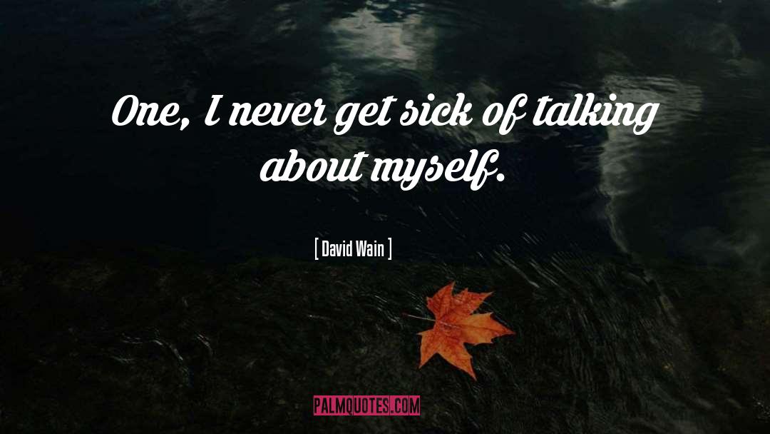 David Wain Quotes: One, I never get sick