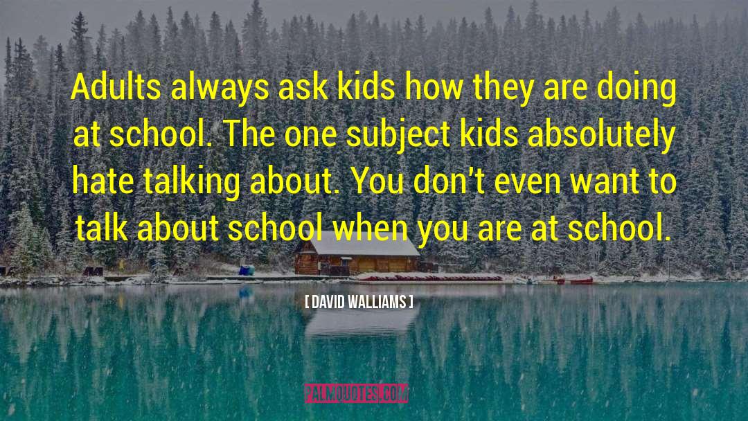 David Walliams Quotes: Adults always ask kids how