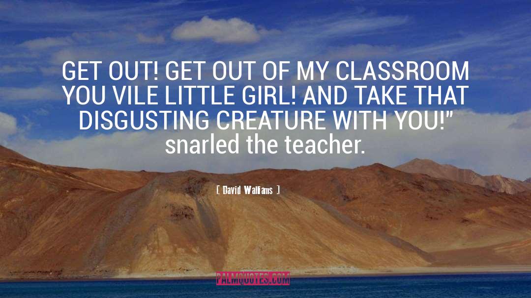 David Walliams Quotes: GET OUT! GET OUT OF