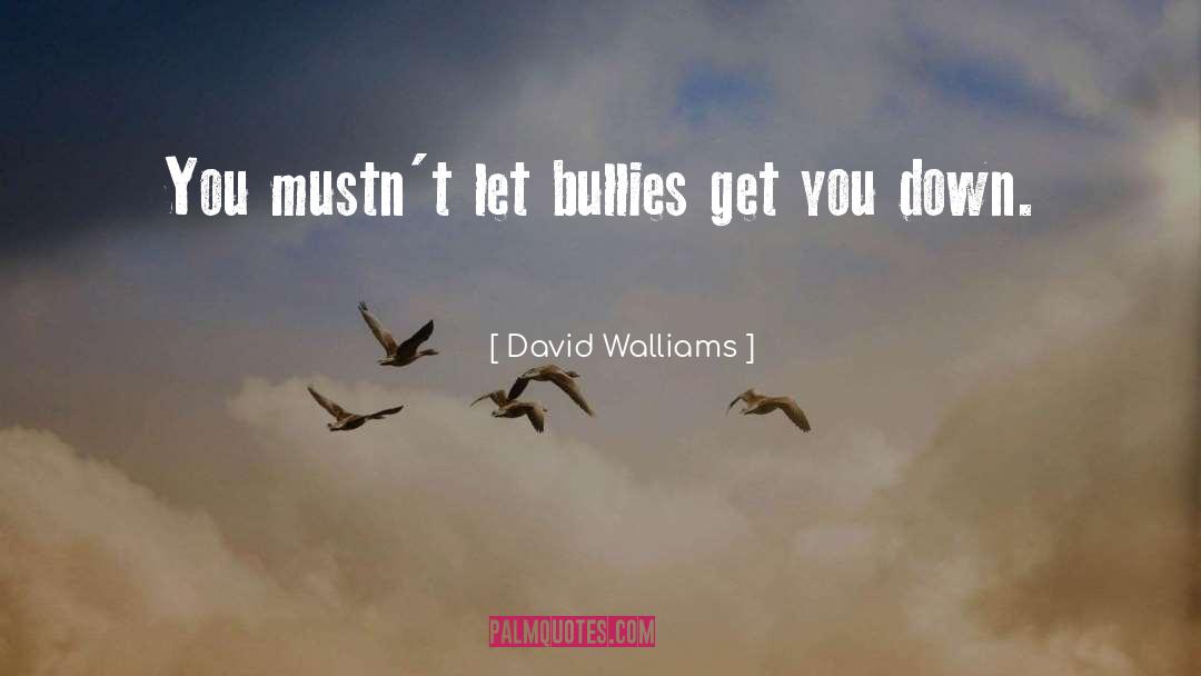 David Walliams Quotes: You mustn't let bullies get