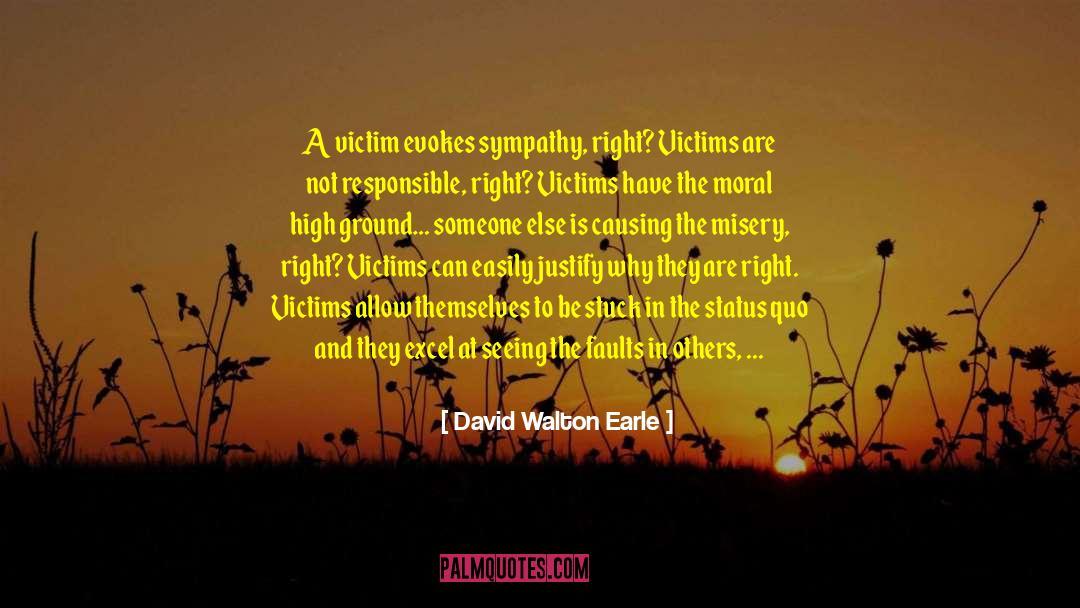 David Walton Earle Quotes: A victim evokes sympathy, right?