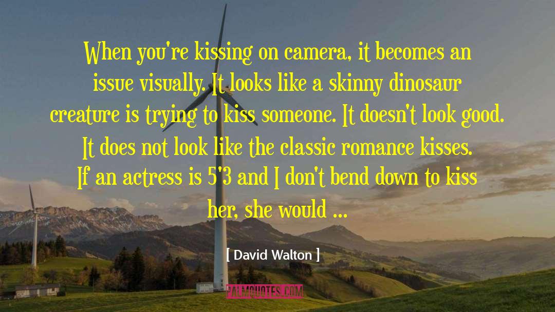 David Walton Quotes: When you're kissing on camera,