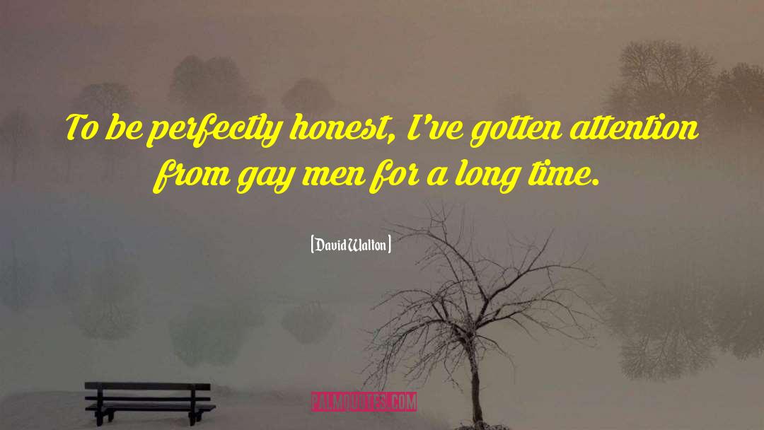 David Walton Quotes: To be perfectly honest, I've