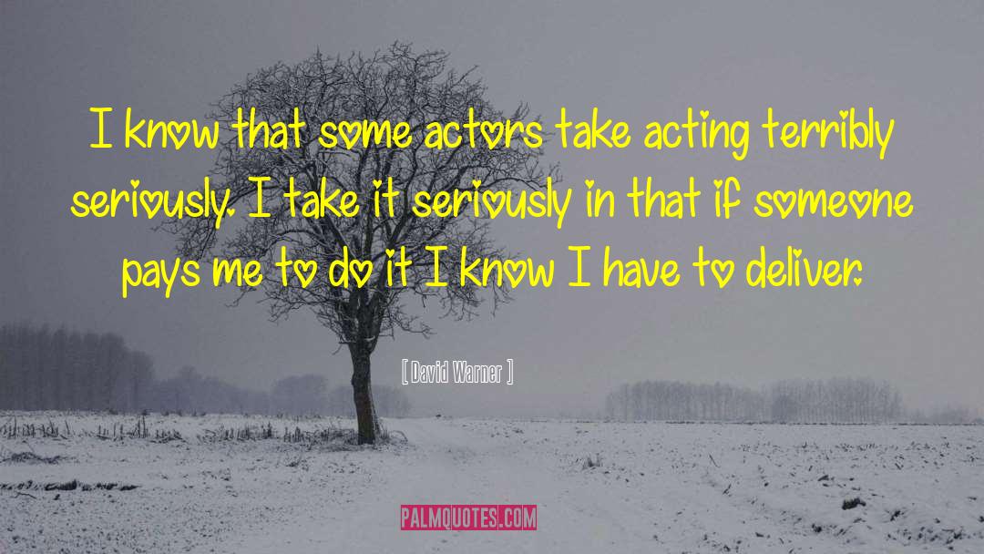 David Warner Quotes: I know that some actors