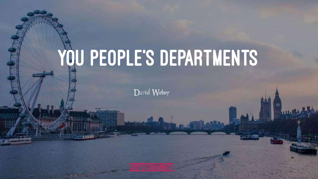David Weber Quotes: you people's departments