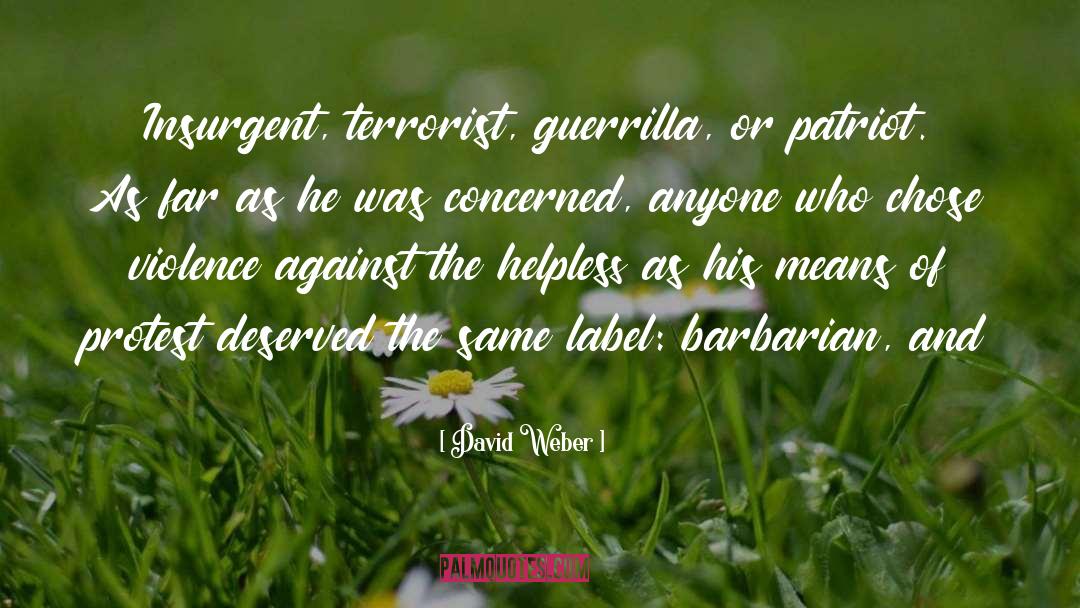 David Weber Quotes: Insurgent, terrorist, guerrilla, or patriot.