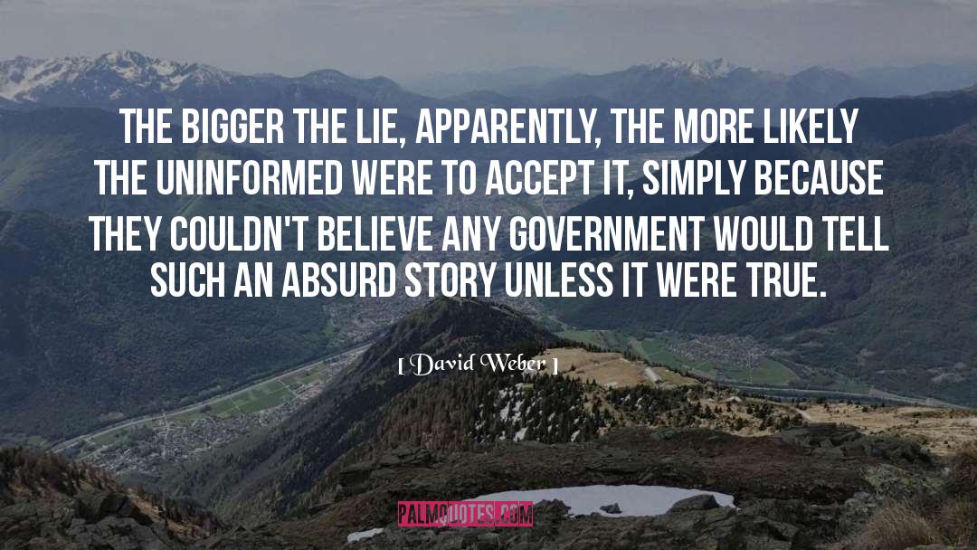 David Weber Quotes: The bigger the lie, apparently,
