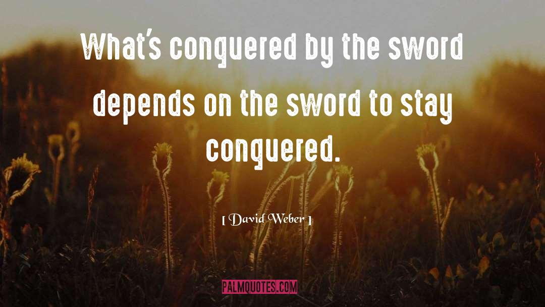 David Weber Quotes: What's conquered by the sword