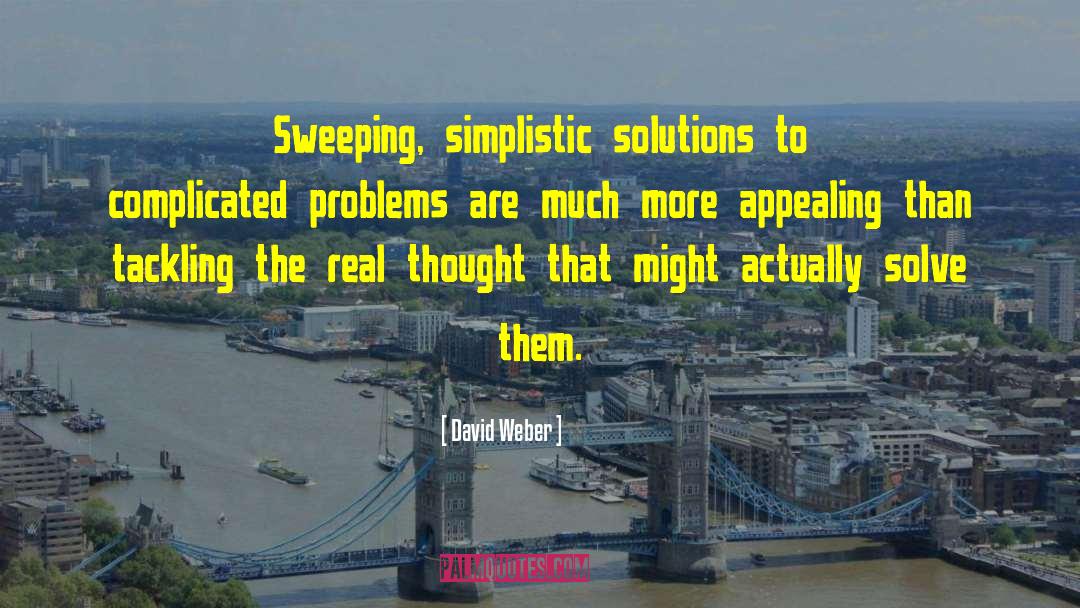 David Weber Quotes: Sweeping, simplistic solutions to complicated