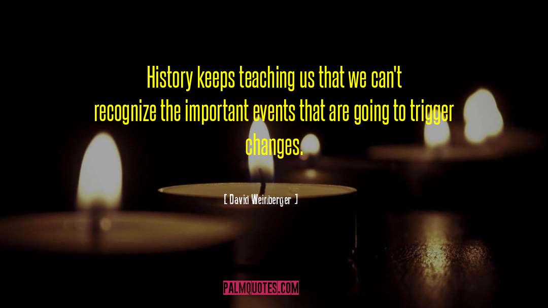 David Weinberger Quotes: History keeps teaching us that