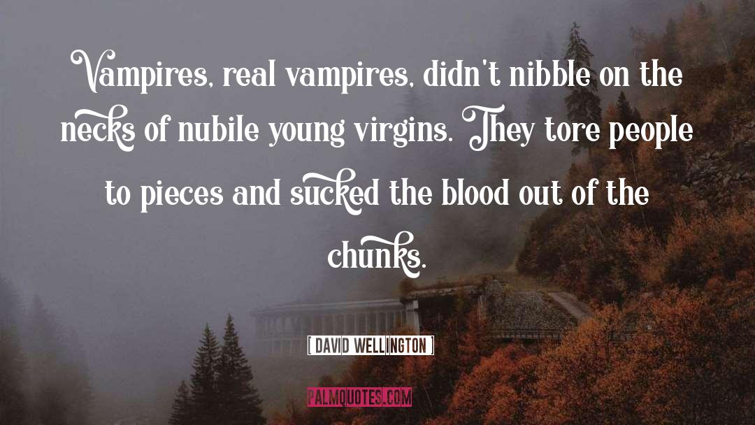 David Wellington Quotes: Vampires, real vampires, didn't nibble