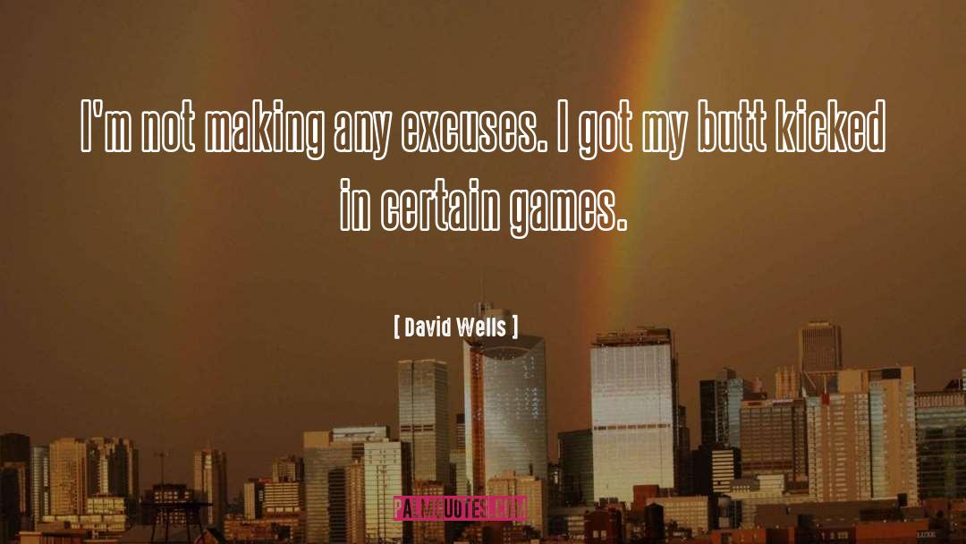 David Wells Quotes: I'm not making any excuses.