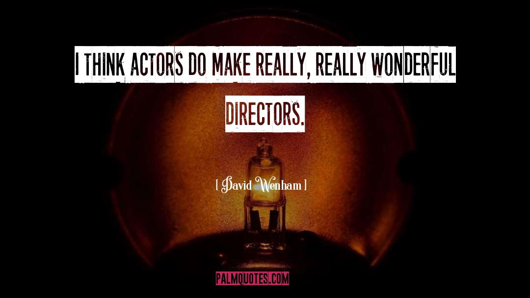 David Wenham Quotes: I think actors do make