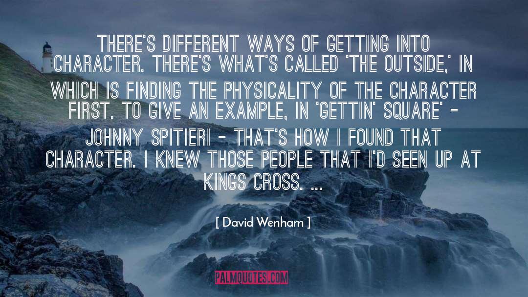 David Wenham Quotes: There's different ways of getting