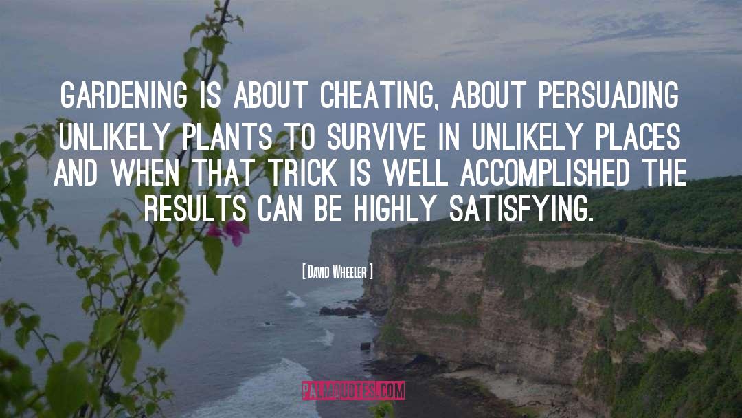 David Wheeler Quotes: Gardening is about cheating, about