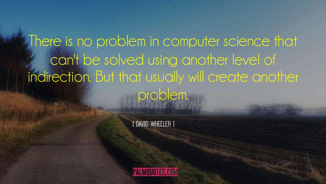 David Wheeler Quotes: There is no problem in