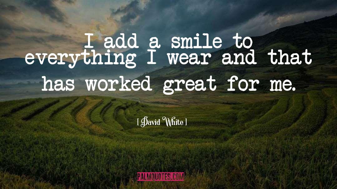 David White Quotes: I add a smile to