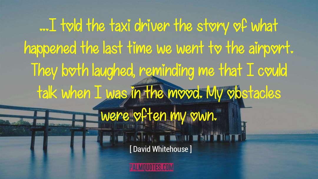 David Whitehouse Quotes: ...I told the taxi driver