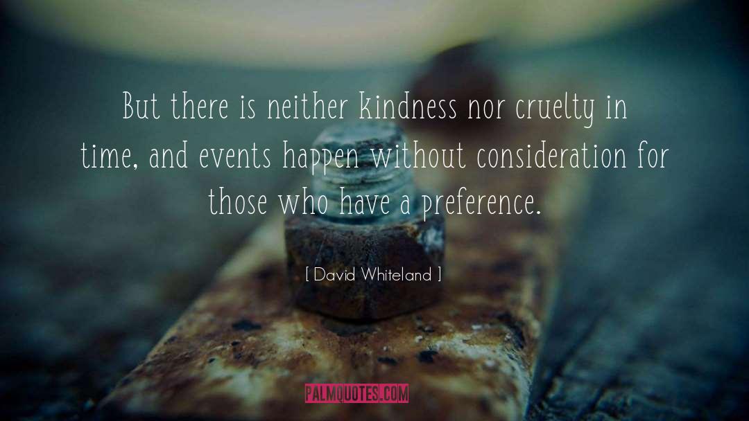 David Whiteland Quotes: But there is neither kindness