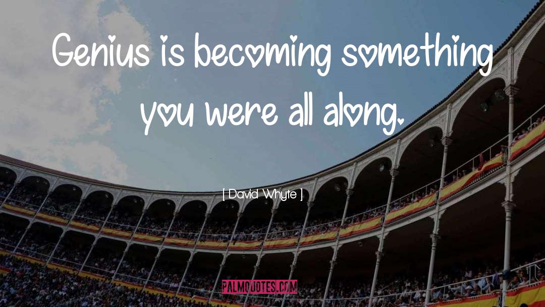 David Whyte Quotes: Genius is becoming something you