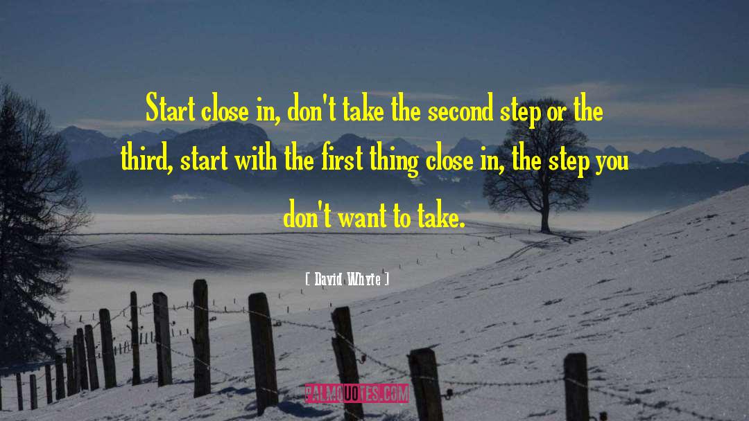 David Whyte Quotes: Start close in, <br> don't