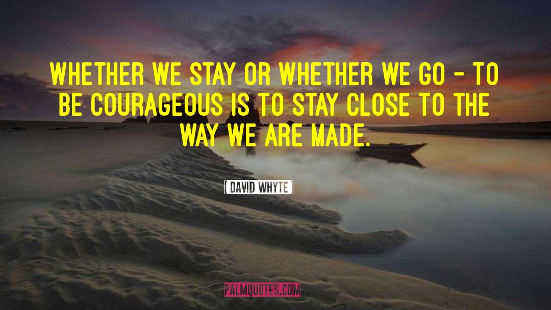 David Whyte Quotes: Whether we stay or whether