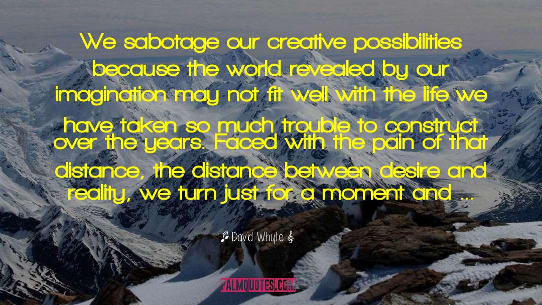 David Whyte Quotes: We sabotage our creative possibilities