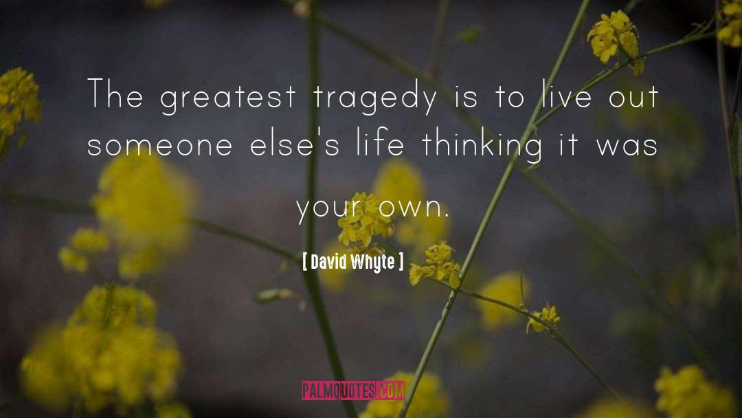 David Whyte Quotes: The greatest tragedy is to