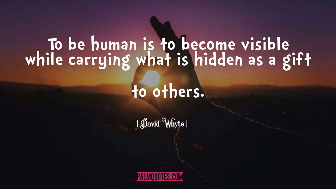 David Whyte Quotes: To be human is to