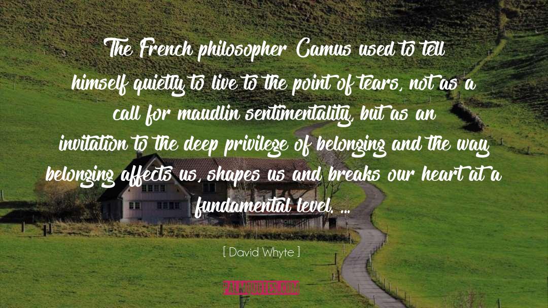 David Whyte Quotes: The French philosopher Camus used