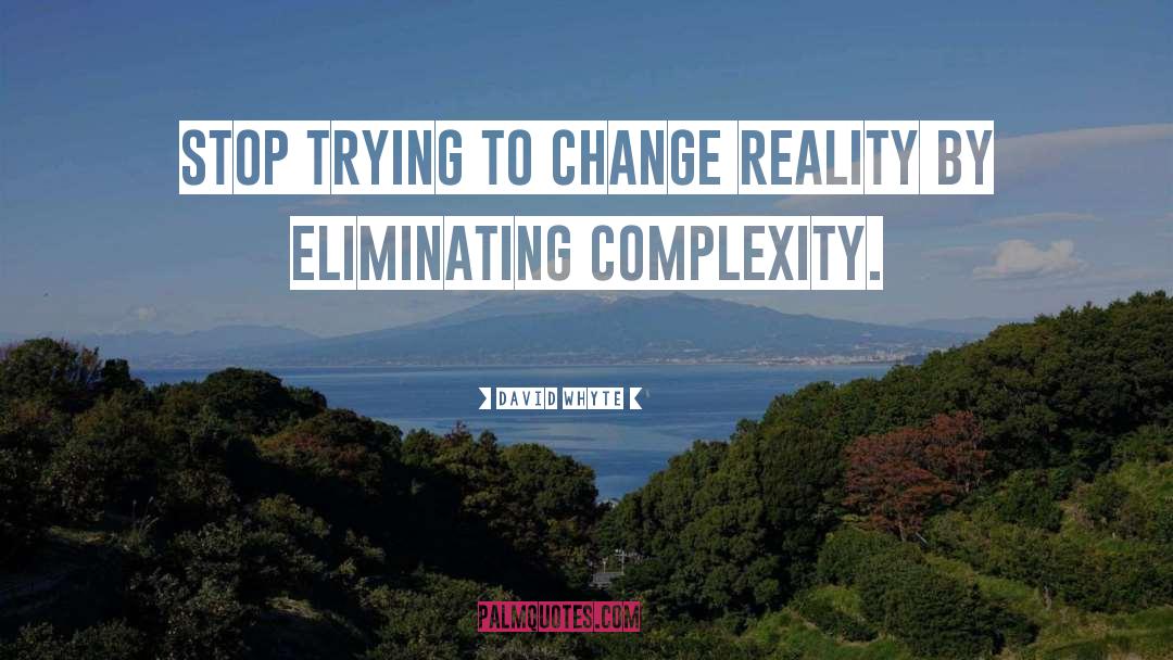 David Whyte Quotes: Stop trying to change reality