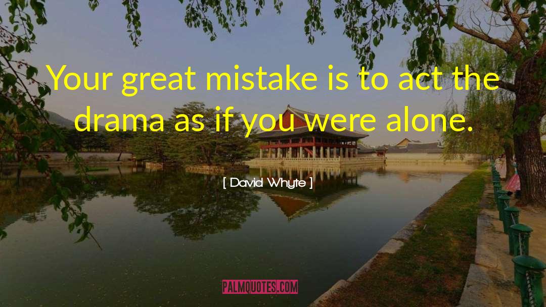 David Whyte Quotes: Your great mistake is to