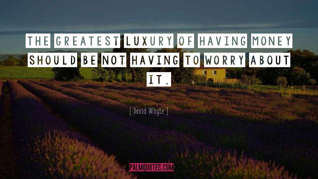 David Whyte Quotes: The greatest luxury of having