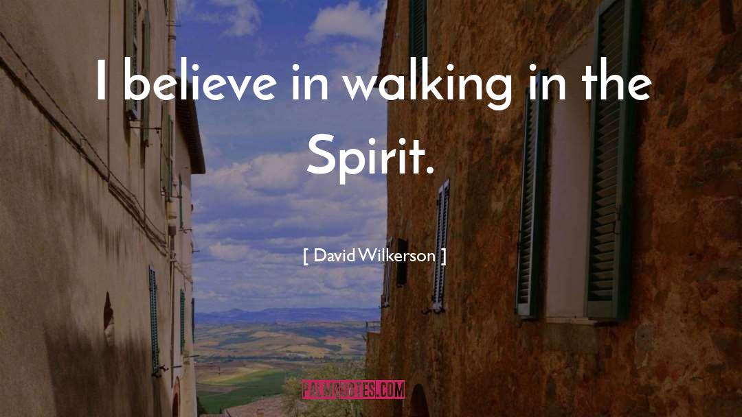 David Wilkerson Quotes: I believe in walking in