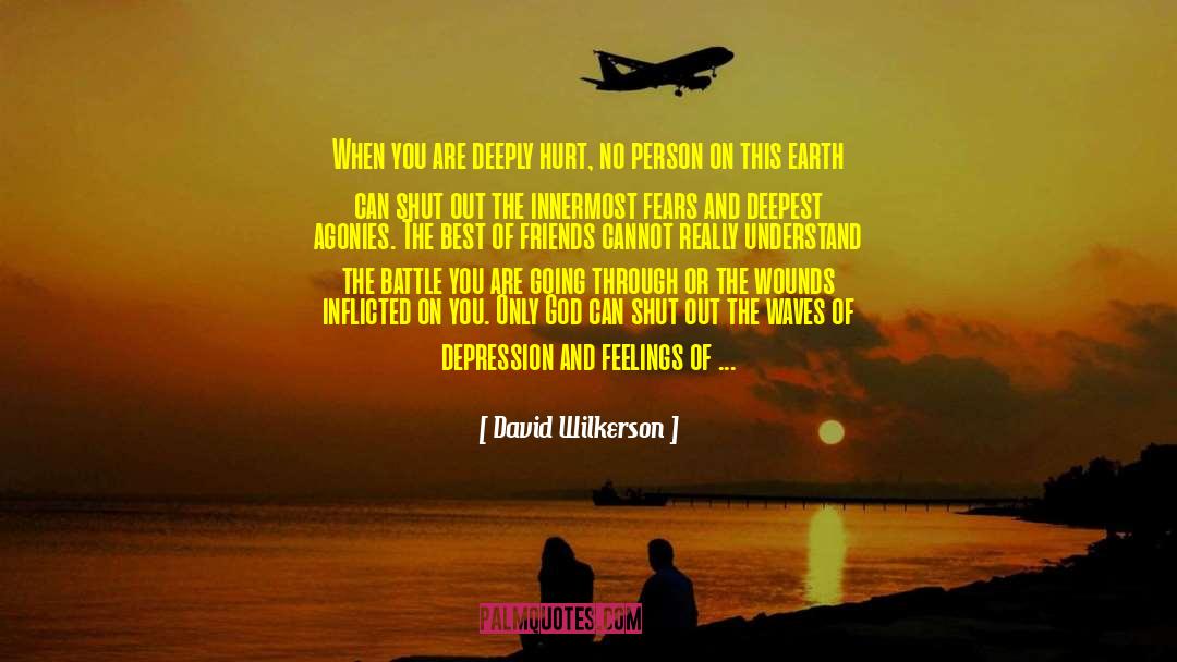 David Wilkerson Quotes: When you are deeply hurt,