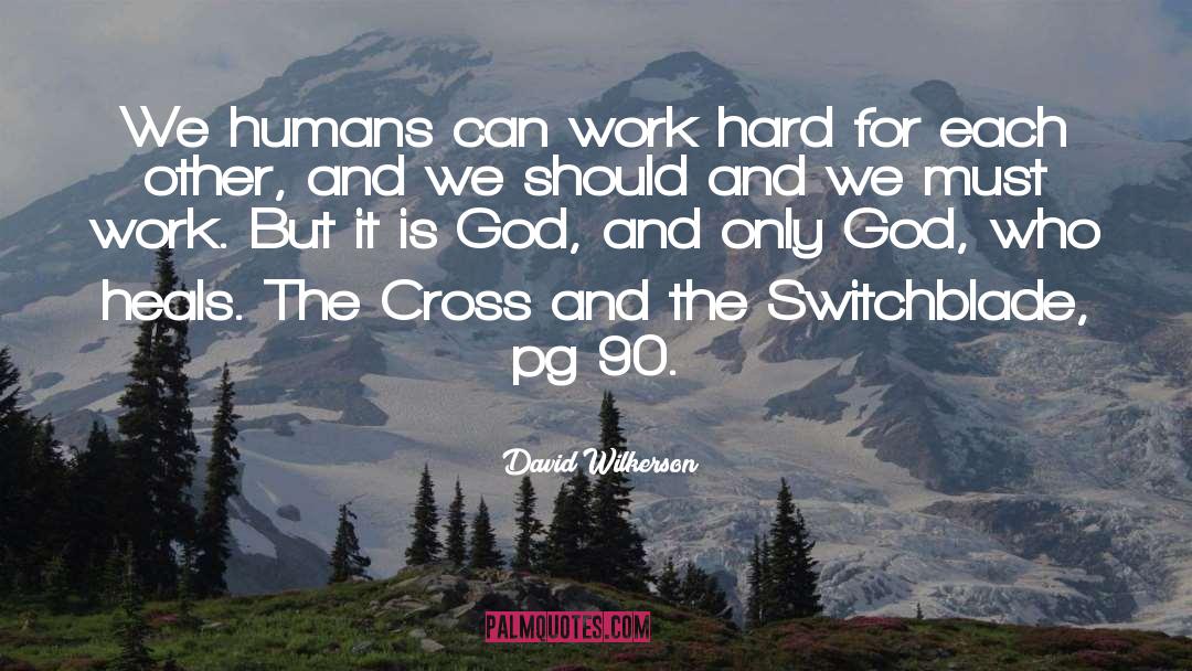 David Wilkerson Quotes: We humans can work hard