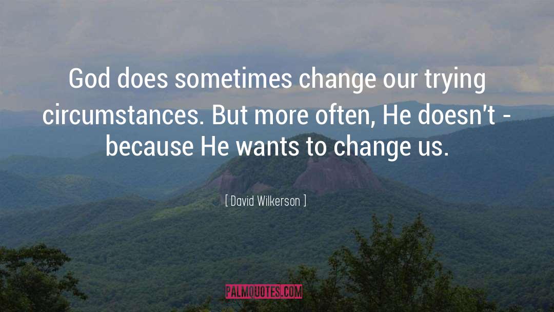 David Wilkerson Quotes: God does sometimes change our