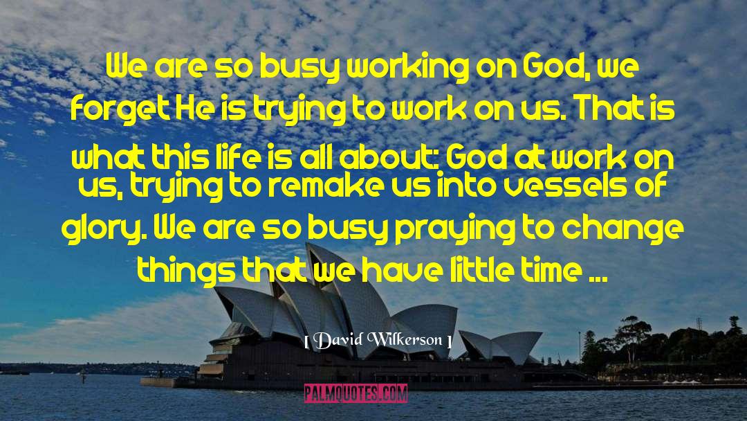 David Wilkerson Quotes: We are so busy working