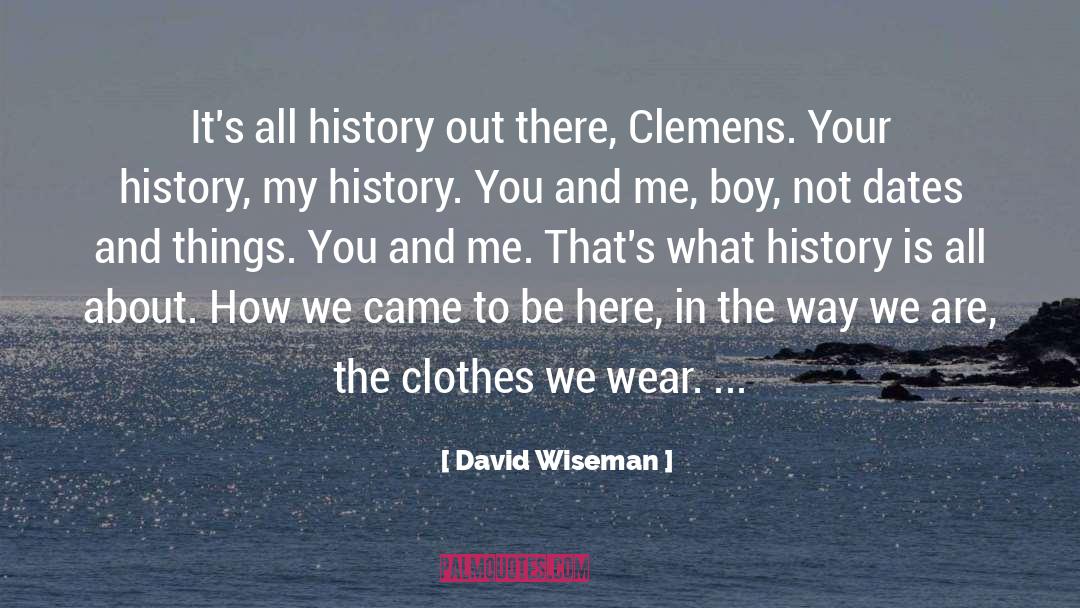 David Wiseman Quotes: It's all history out there,